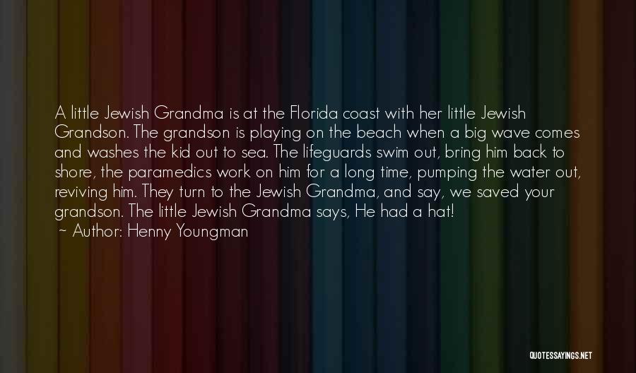 Henny Youngman Quotes: A Little Jewish Grandma Is At The Florida Coast With Her Little Jewish Grandson. The Grandson Is Playing On The