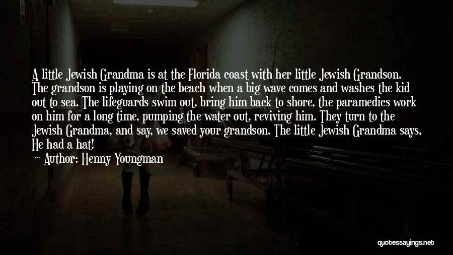Henny Youngman Quotes: A Little Jewish Grandma Is At The Florida Coast With Her Little Jewish Grandson. The Grandson Is Playing On The