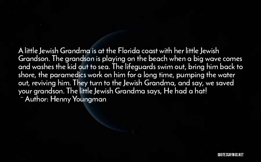 Henny Youngman Quotes: A Little Jewish Grandma Is At The Florida Coast With Her Little Jewish Grandson. The Grandson Is Playing On The