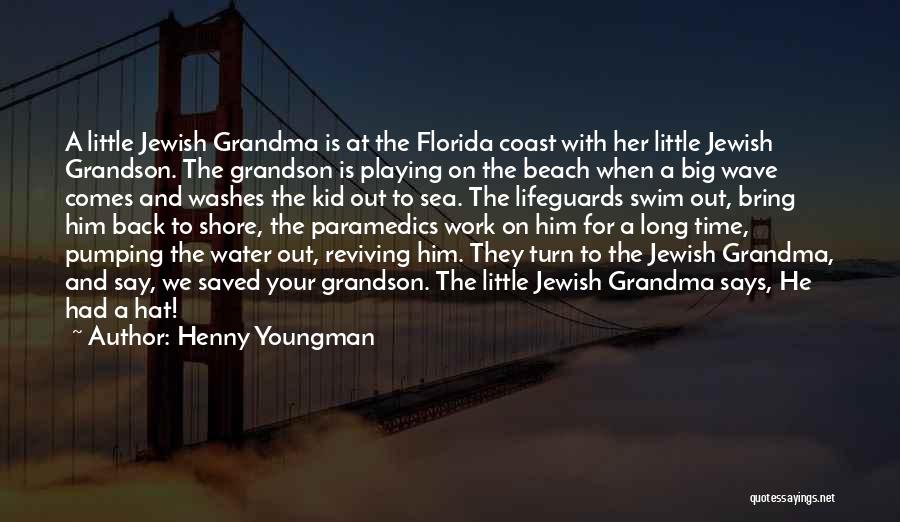 Henny Youngman Quotes: A Little Jewish Grandma Is At The Florida Coast With Her Little Jewish Grandson. The Grandson Is Playing On The