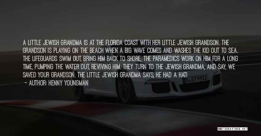 Henny Youngman Quotes: A Little Jewish Grandma Is At The Florida Coast With Her Little Jewish Grandson. The Grandson Is Playing On The