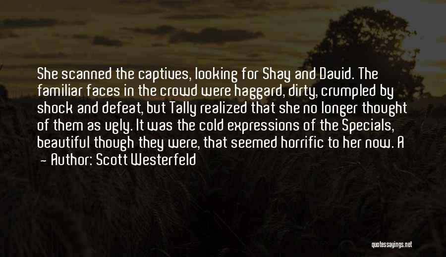 Scott Westerfeld Quotes: She Scanned The Captives, Looking For Shay And David. The Familiar Faces In The Crowd Were Haggard, Dirty, Crumpled By
