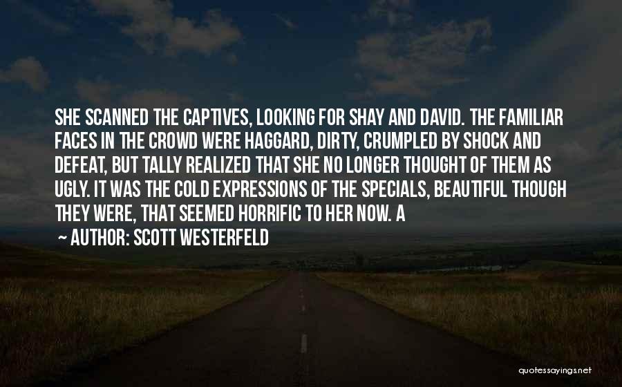 Scott Westerfeld Quotes: She Scanned The Captives, Looking For Shay And David. The Familiar Faces In The Crowd Were Haggard, Dirty, Crumpled By