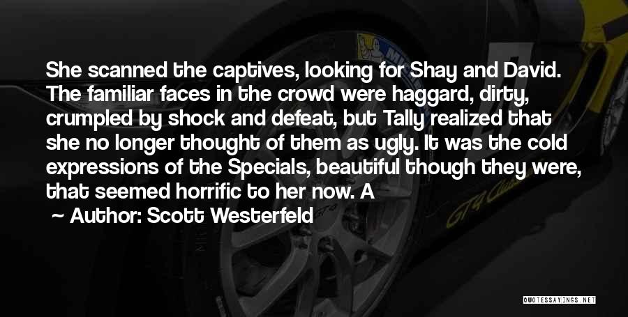 Scott Westerfeld Quotes: She Scanned The Captives, Looking For Shay And David. The Familiar Faces In The Crowd Were Haggard, Dirty, Crumpled By
