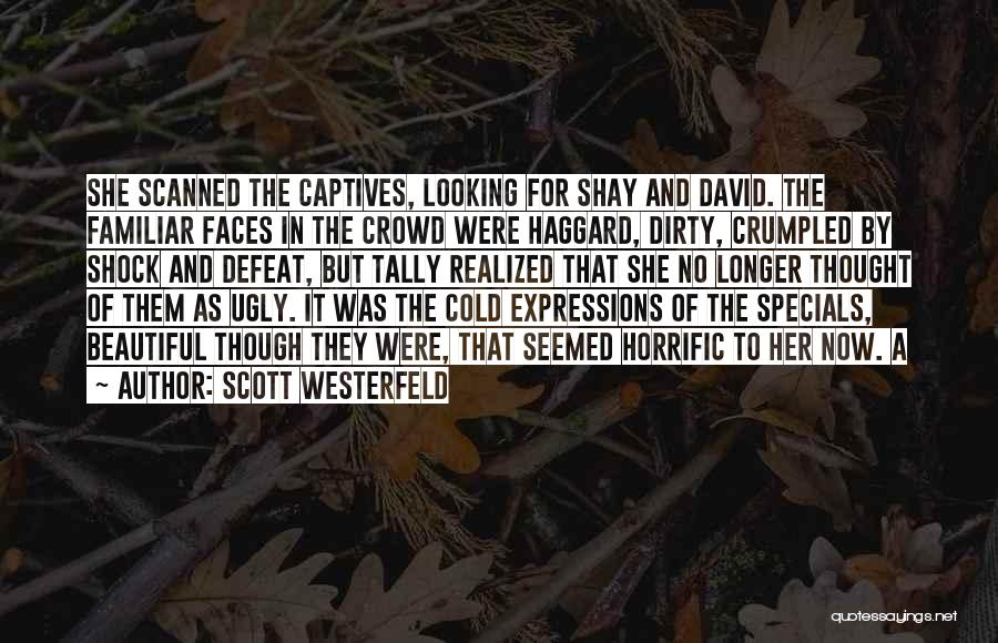 Scott Westerfeld Quotes: She Scanned The Captives, Looking For Shay And David. The Familiar Faces In The Crowd Were Haggard, Dirty, Crumpled By
