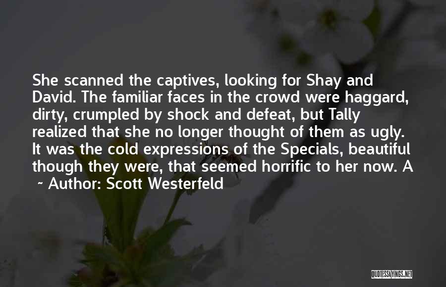 Scott Westerfeld Quotes: She Scanned The Captives, Looking For Shay And David. The Familiar Faces In The Crowd Were Haggard, Dirty, Crumpled By