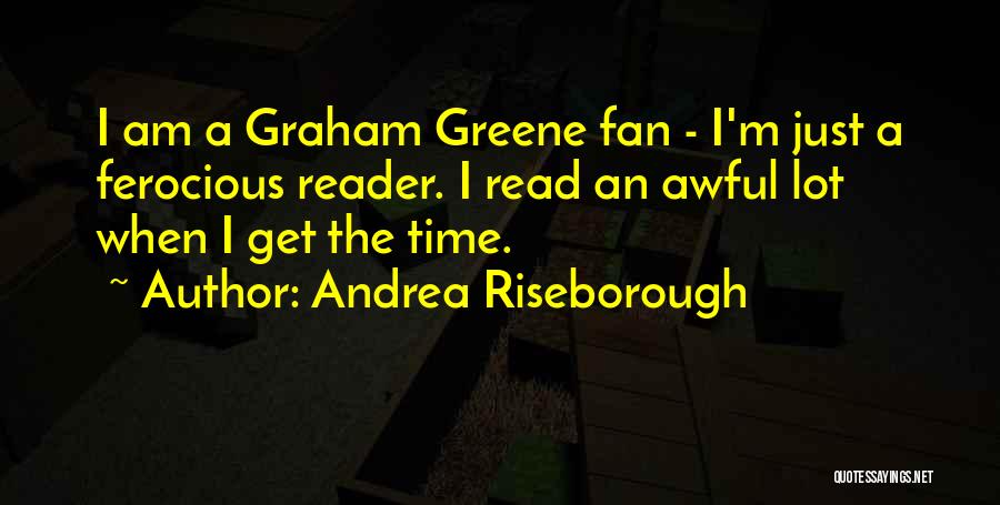 Andrea Riseborough Quotes: I Am A Graham Greene Fan - I'm Just A Ferocious Reader. I Read An Awful Lot When I Get