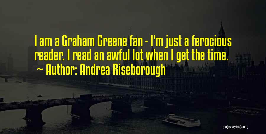 Andrea Riseborough Quotes: I Am A Graham Greene Fan - I'm Just A Ferocious Reader. I Read An Awful Lot When I Get