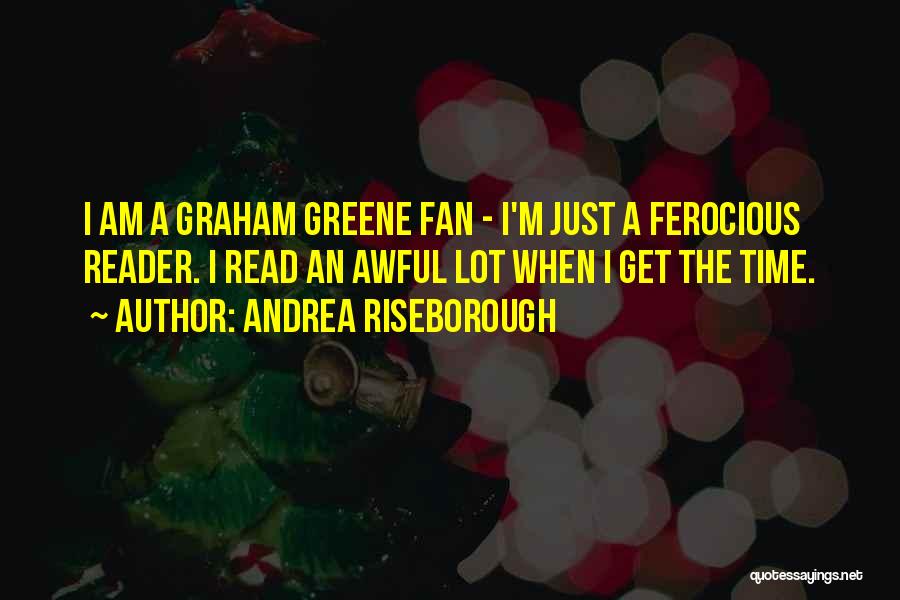 Andrea Riseborough Quotes: I Am A Graham Greene Fan - I'm Just A Ferocious Reader. I Read An Awful Lot When I Get