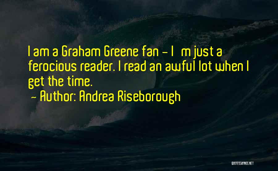 Andrea Riseborough Quotes: I Am A Graham Greene Fan - I'm Just A Ferocious Reader. I Read An Awful Lot When I Get