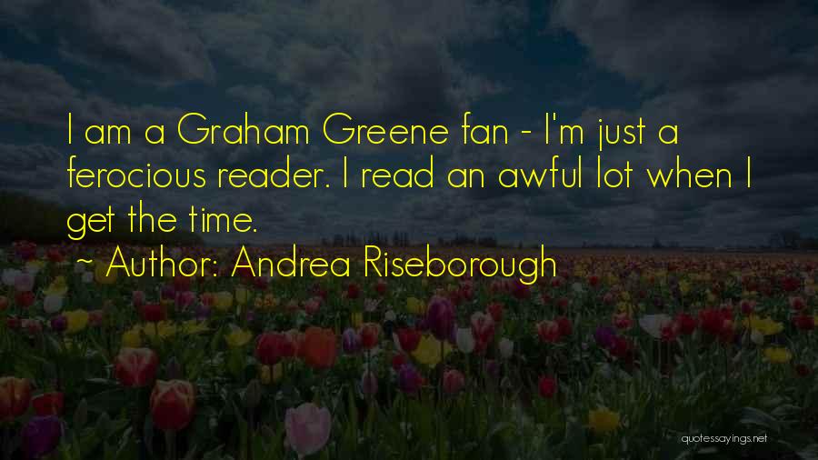 Andrea Riseborough Quotes: I Am A Graham Greene Fan - I'm Just A Ferocious Reader. I Read An Awful Lot When I Get