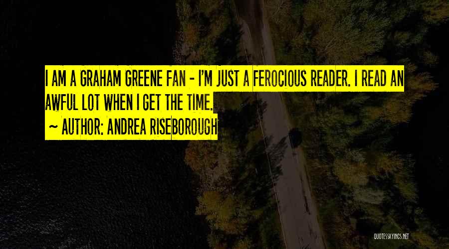 Andrea Riseborough Quotes: I Am A Graham Greene Fan - I'm Just A Ferocious Reader. I Read An Awful Lot When I Get