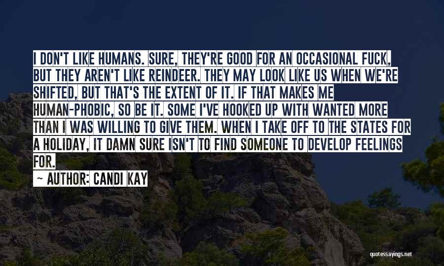 Candi Kay Quotes: I Don't Like Humans. Sure, They're Good For An Occasional Fuck, But They Aren't Like Reindeer. They May Look Like
