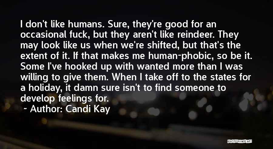 Candi Kay Quotes: I Don't Like Humans. Sure, They're Good For An Occasional Fuck, But They Aren't Like Reindeer. They May Look Like
