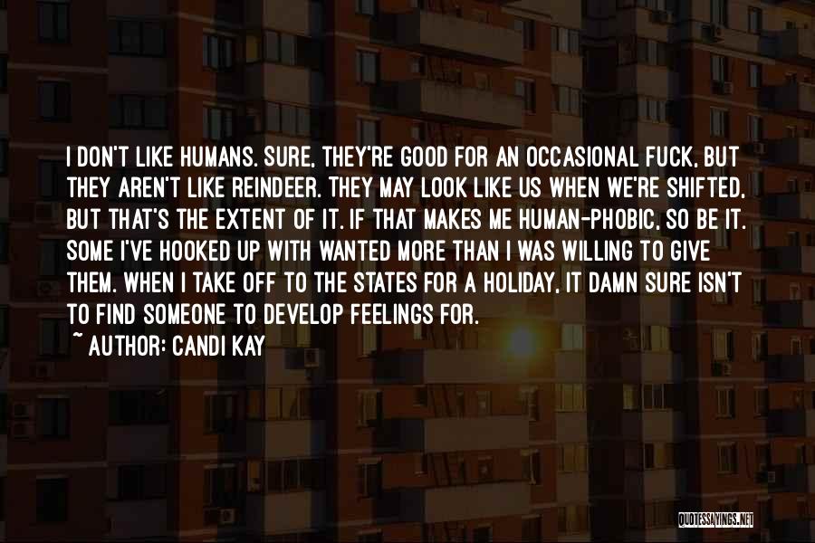 Candi Kay Quotes: I Don't Like Humans. Sure, They're Good For An Occasional Fuck, But They Aren't Like Reindeer. They May Look Like