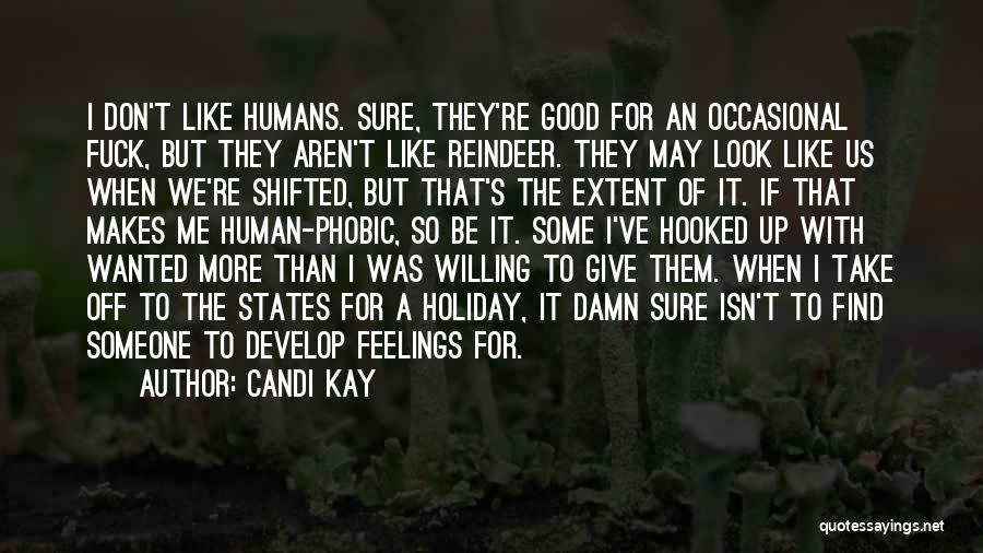 Candi Kay Quotes: I Don't Like Humans. Sure, They're Good For An Occasional Fuck, But They Aren't Like Reindeer. They May Look Like