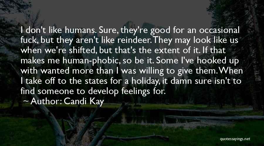 Candi Kay Quotes: I Don't Like Humans. Sure, They're Good For An Occasional Fuck, But They Aren't Like Reindeer. They May Look Like