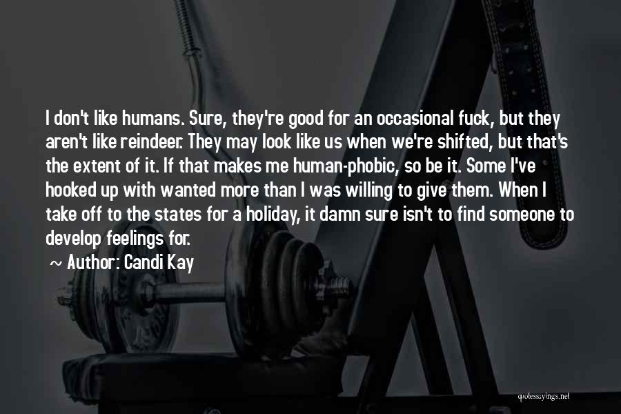 Candi Kay Quotes: I Don't Like Humans. Sure, They're Good For An Occasional Fuck, But They Aren't Like Reindeer. They May Look Like