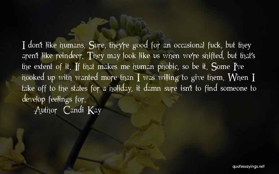Candi Kay Quotes: I Don't Like Humans. Sure, They're Good For An Occasional Fuck, But They Aren't Like Reindeer. They May Look Like