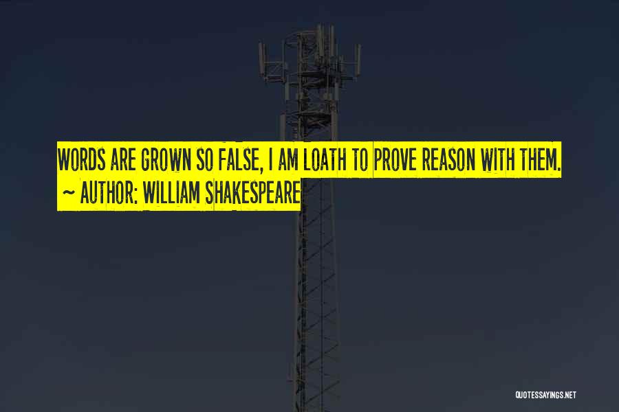 William Shakespeare Quotes: Words Are Grown So False, I Am Loath To Prove Reason With Them.