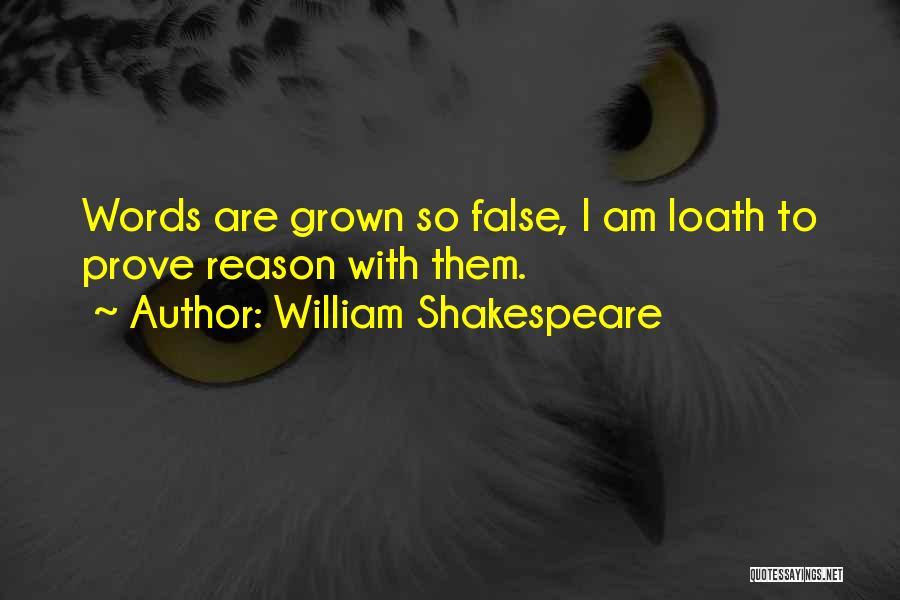 William Shakespeare Quotes: Words Are Grown So False, I Am Loath To Prove Reason With Them.