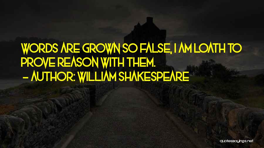 William Shakespeare Quotes: Words Are Grown So False, I Am Loath To Prove Reason With Them.