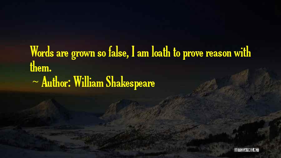 William Shakespeare Quotes: Words Are Grown So False, I Am Loath To Prove Reason With Them.