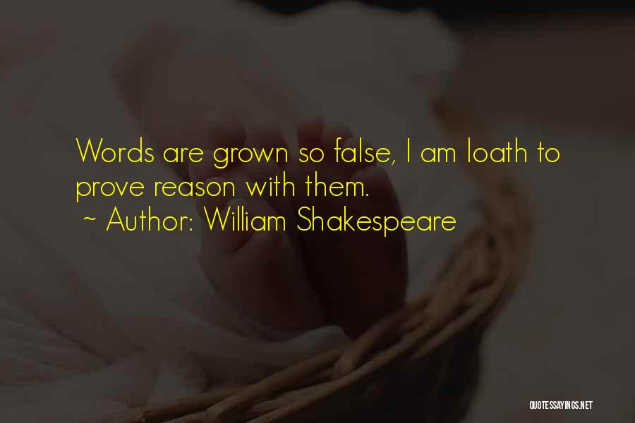 William Shakespeare Quotes: Words Are Grown So False, I Am Loath To Prove Reason With Them.
