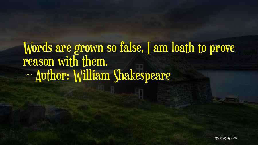 William Shakespeare Quotes: Words Are Grown So False, I Am Loath To Prove Reason With Them.