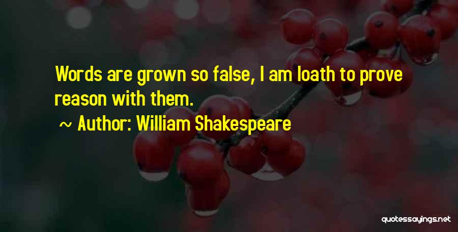 William Shakespeare Quotes: Words Are Grown So False, I Am Loath To Prove Reason With Them.