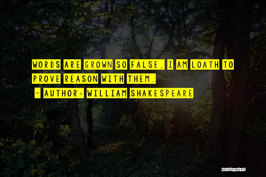 William Shakespeare Quotes: Words Are Grown So False, I Am Loath To Prove Reason With Them.