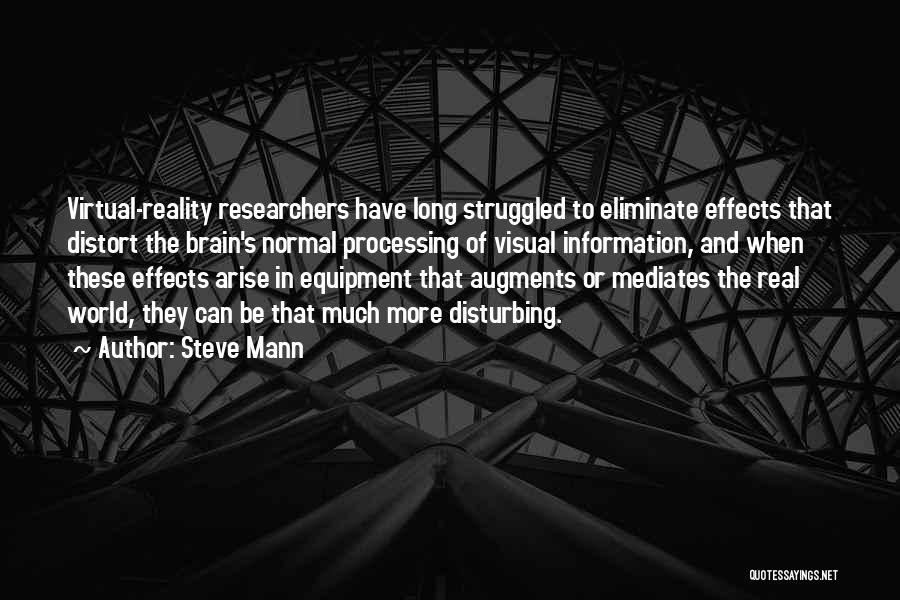 Steve Mann Quotes: Virtual-reality Researchers Have Long Struggled To Eliminate Effects That Distort The Brain's Normal Processing Of Visual Information, And When These