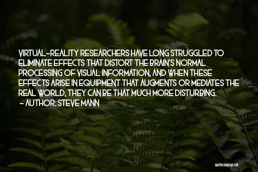 Steve Mann Quotes: Virtual-reality Researchers Have Long Struggled To Eliminate Effects That Distort The Brain's Normal Processing Of Visual Information, And When These