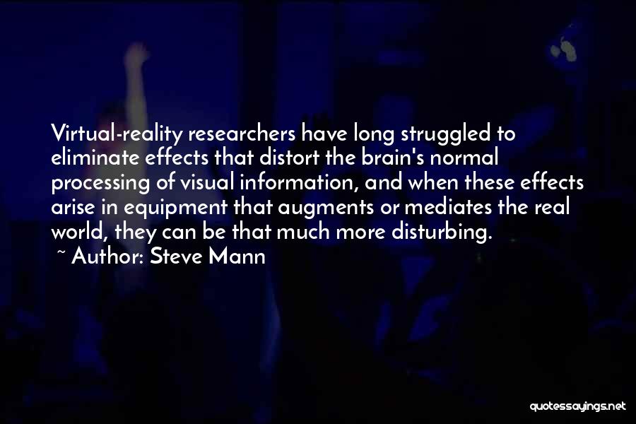 Steve Mann Quotes: Virtual-reality Researchers Have Long Struggled To Eliminate Effects That Distort The Brain's Normal Processing Of Visual Information, And When These