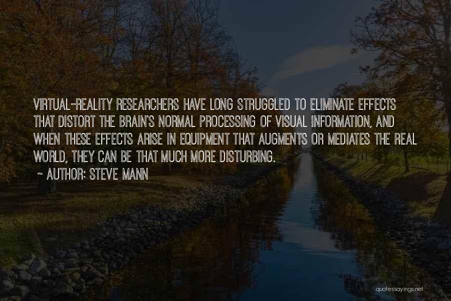 Steve Mann Quotes: Virtual-reality Researchers Have Long Struggled To Eliminate Effects That Distort The Brain's Normal Processing Of Visual Information, And When These