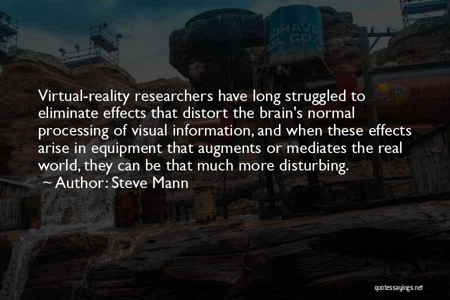 Steve Mann Quotes: Virtual-reality Researchers Have Long Struggled To Eliminate Effects That Distort The Brain's Normal Processing Of Visual Information, And When These