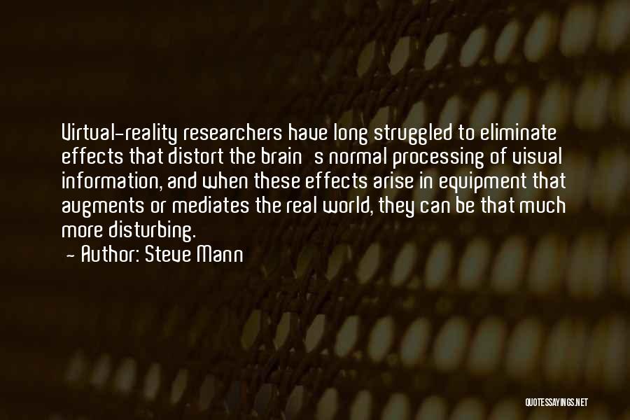 Steve Mann Quotes: Virtual-reality Researchers Have Long Struggled To Eliminate Effects That Distort The Brain's Normal Processing Of Visual Information, And When These