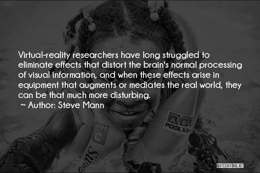 Steve Mann Quotes: Virtual-reality Researchers Have Long Struggled To Eliminate Effects That Distort The Brain's Normal Processing Of Visual Information, And When These