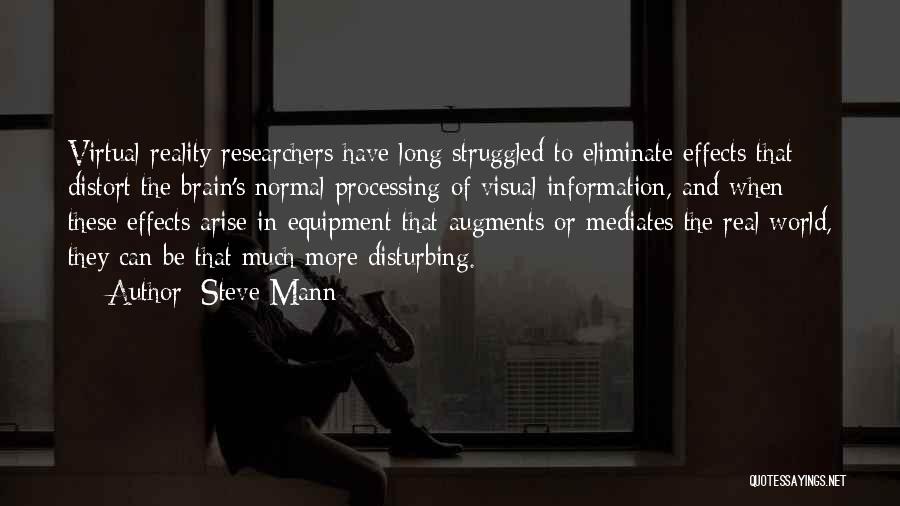 Steve Mann Quotes: Virtual-reality Researchers Have Long Struggled To Eliminate Effects That Distort The Brain's Normal Processing Of Visual Information, And When These