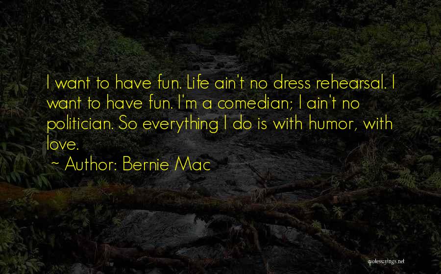 Bernie Mac Quotes: I Want To Have Fun. Life Ain't No Dress Rehearsal. I Want To Have Fun. I'm A Comedian; I Ain't
