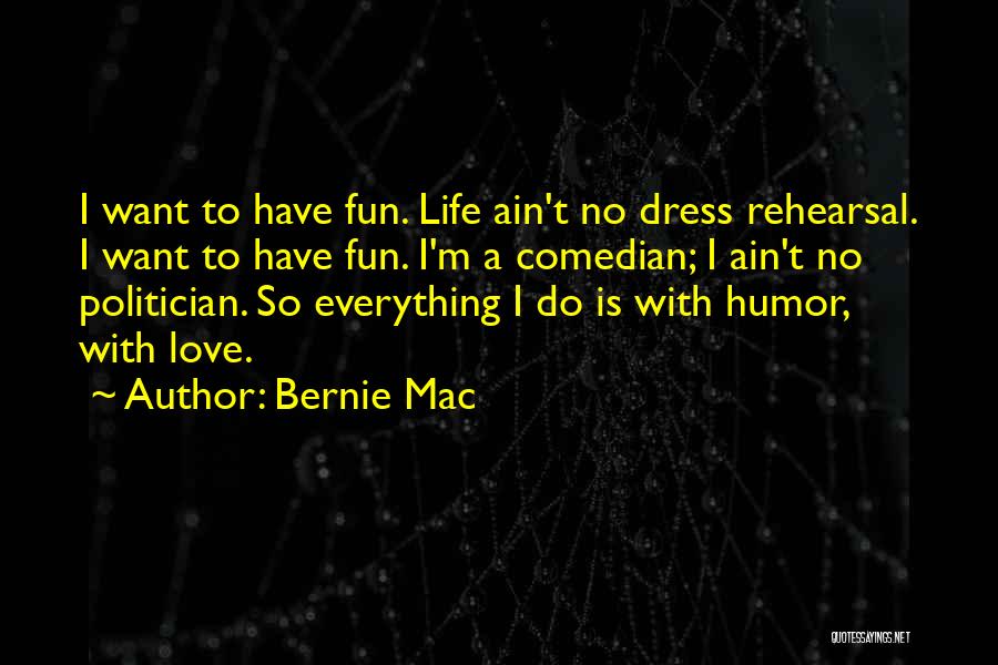 Bernie Mac Quotes: I Want To Have Fun. Life Ain't No Dress Rehearsal. I Want To Have Fun. I'm A Comedian; I Ain't