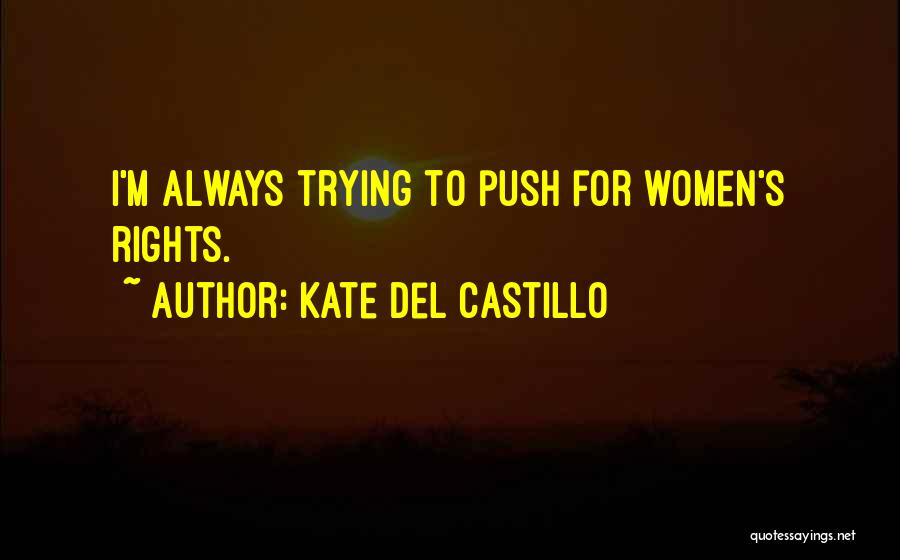 Kate Del Castillo Quotes: I'm Always Trying To Push For Women's Rights.