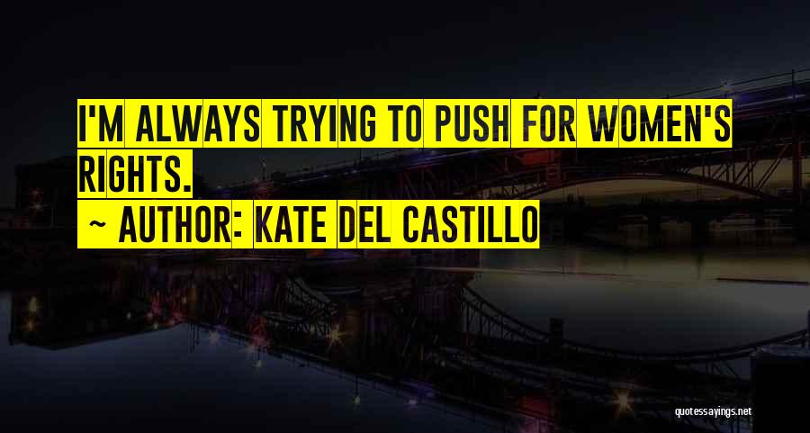 Kate Del Castillo Quotes: I'm Always Trying To Push For Women's Rights.