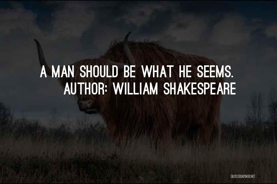 William Shakespeare Quotes: A Man Should Be What He Seems.