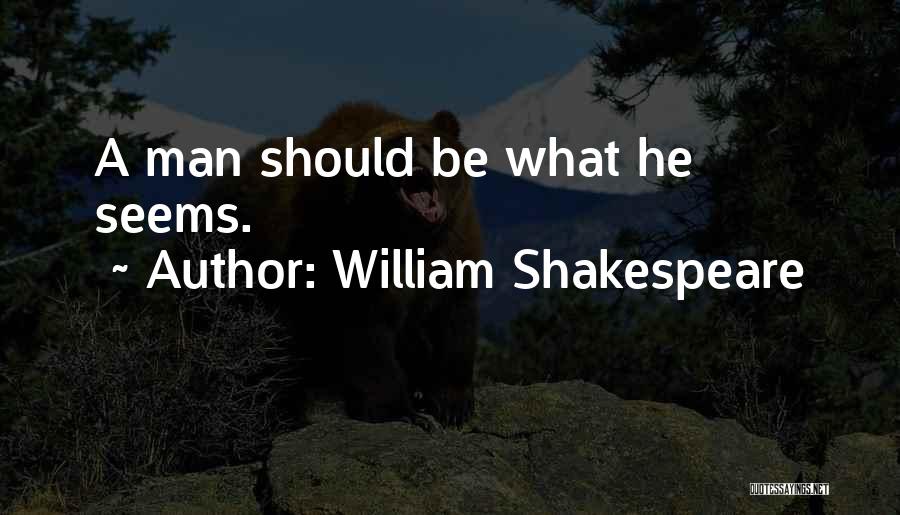 William Shakespeare Quotes: A Man Should Be What He Seems.