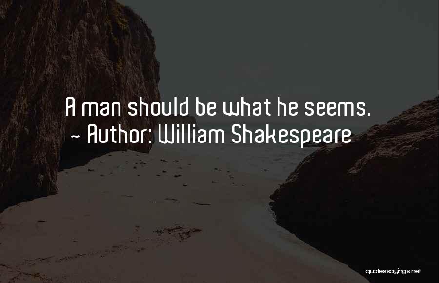 William Shakespeare Quotes: A Man Should Be What He Seems.