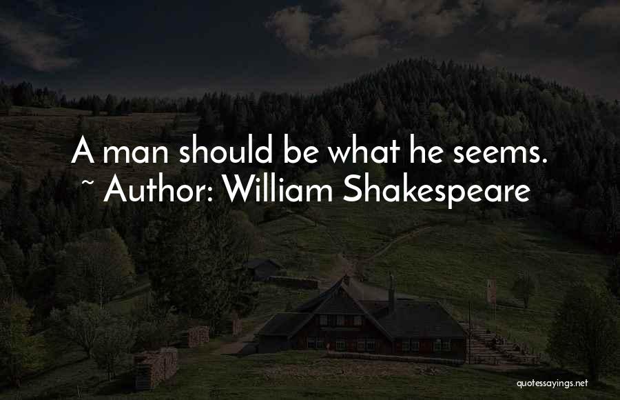 William Shakespeare Quotes: A Man Should Be What He Seems.