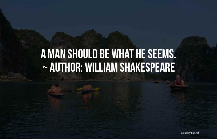 William Shakespeare Quotes: A Man Should Be What He Seems.