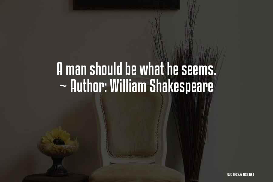 William Shakespeare Quotes: A Man Should Be What He Seems.