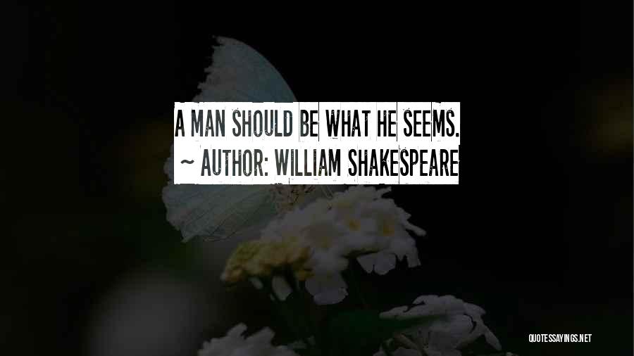 William Shakespeare Quotes: A Man Should Be What He Seems.